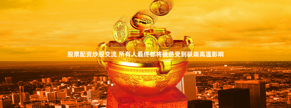 股票配资炒股交流 所有人最终都将极易受到极端高温影响