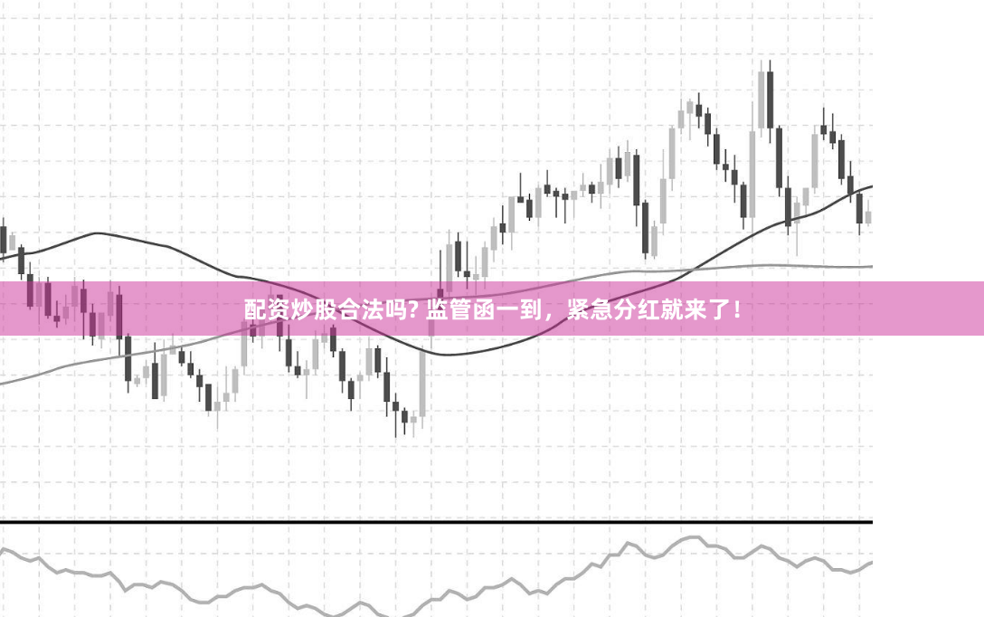 配资炒股合法吗? 监管函一到，紧急分红就来了！
