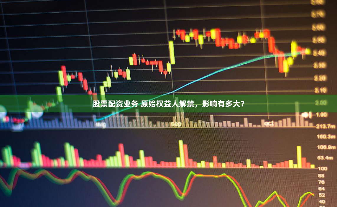 股票配资业务 原始权益人解禁，影响有多大？