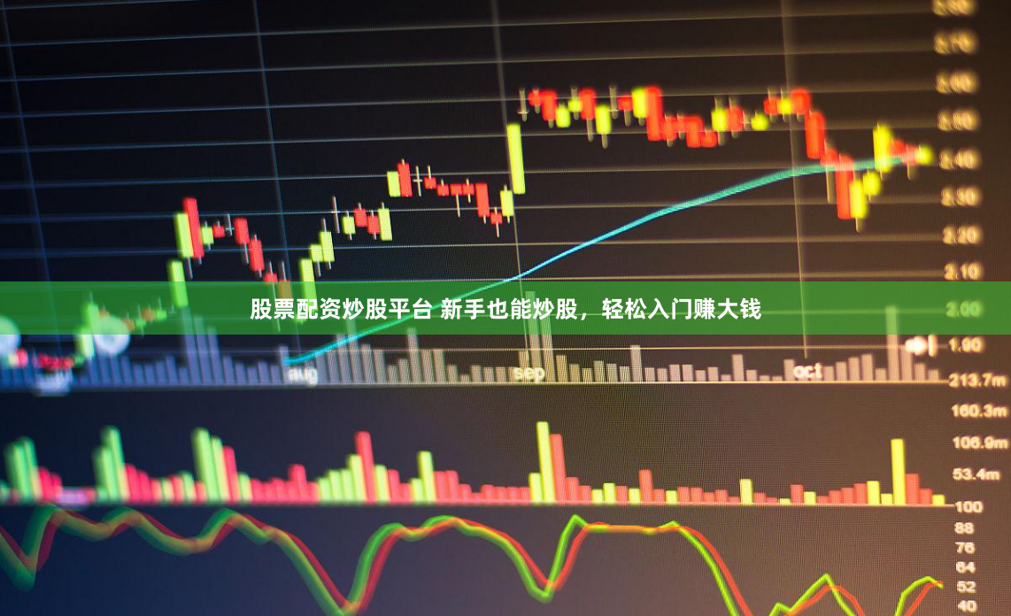 股票配资炒股平台 新手也能炒股，轻松入门赚大钱