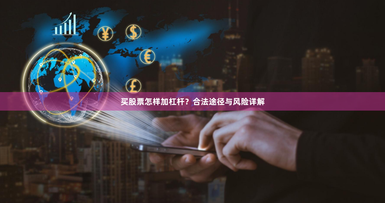 买股票怎样加杠杆？合法途径与风险详解