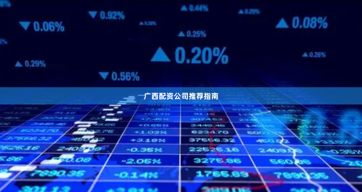 广西配资公司推荐指南