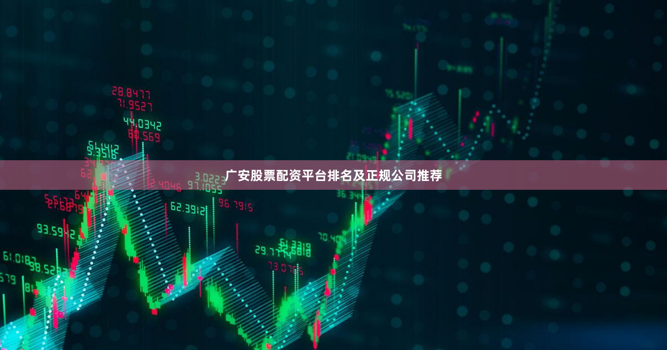 广安股票配资平台排名及正规公司推荐