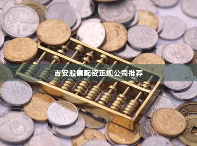 吉安股票配资正规公司推荐