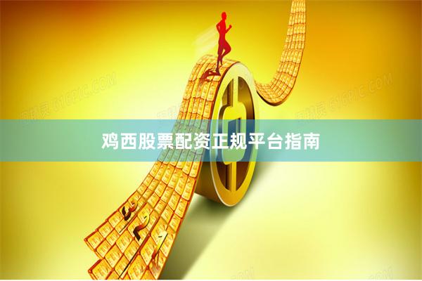 鸡西股票配资正规平台指南